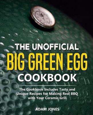 The Unofficial Big Green Egg Cookbook