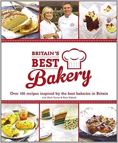 Britain's Best Bakery: Over 100 Recipes Inspired by the Best Bakeries in Britain with Mich Turner & Peter Sidwell