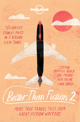 Better than Fiction 2: True adventures from 30 great fiction writers (Lonely Planet Travel Literature)