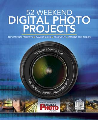 52 Weekend Digital Photo Projects: Inspirational Projects*Camera Skills*Equipment*Imaging Techniques