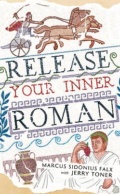 Release Your Inner Roman by Marcus Sidonius Falx (The Marcus Sidonius Falx Trilogy)