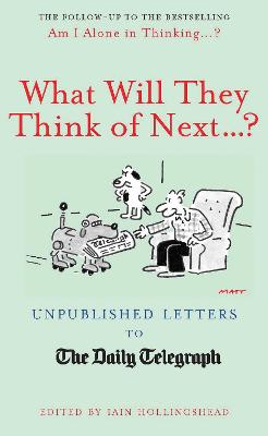 What Will They Think Of Next...?: Unpublished Letters to the Daily Telegraph (Telegraph Books)