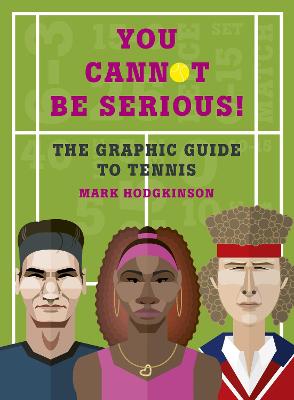 You Cannot Be Serious! The Graphic Guide to Tennis: Grand slams, players and fans, and all the tennis trivia possible