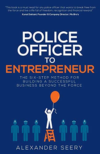 Police Officer to Entrepreneur: The Six-Step Method for Building a Successful Business Beyond the Force