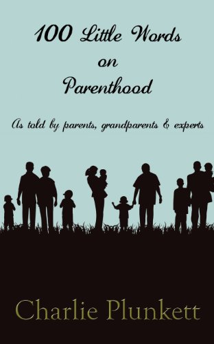 100 Little Words on Parenthood - As Told by Parents, Grandparents & Experts