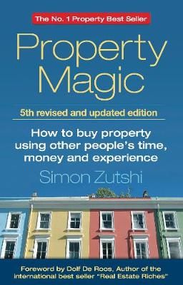 Property Magic: How To Buy Property Using Other People's Time, Money And Experience