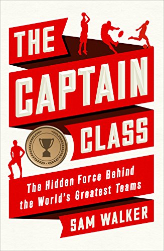 The Captain Class: The Hidden Force Behind the World’s Greatest Teams
