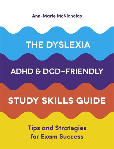 The Dyslexia, ADHD, and DCD-Friendly Study Skills Guide