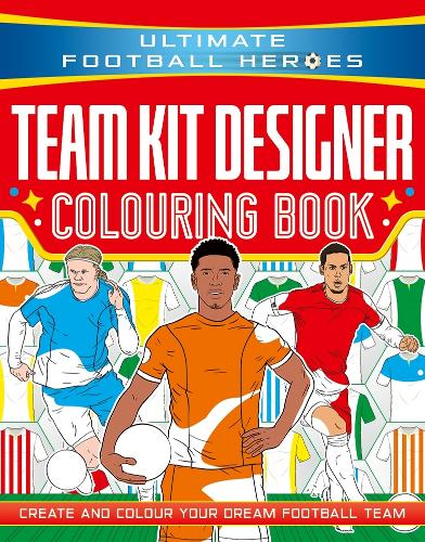 Ultimate Football Heroes: Team Kit Designer Colouring Book