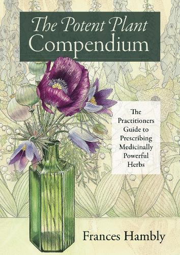 The Potent Plant Compendium: The Practitioner's Guide to Prescribing Medicinally Powerful Herbs