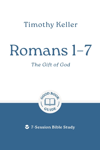 Romans 1–7: The Gift of God: 7-Session Bible Study (Easy-to-use Bible-study workbook with discussion questions and Leader’s Guide included, great for small groups) (Good Book Guides)
