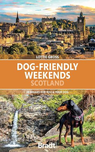 Bradt Dog-Friendly Weekends: Scotland (Travel Guide): 30 breaks for you and your dog