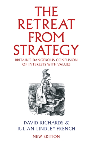 The Retreat from Strategy: Britain’s Dangerous Confusion of Interests with Values