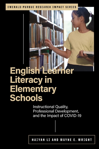 English Learner Literacy in Elementary Schools: Instructional Quality, Professional Development, and the Impact of COVID-19 (Emerald-Purdue Research Impact Series)