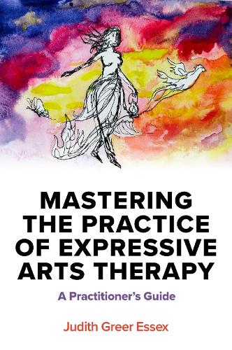 Mastering the Practice of Expressive Arts Therapy