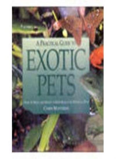 A Practical Guide to Exotic Pets: How to Keep and Enjoy a Wide Range of Unusual Pets