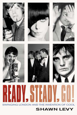 Ready, Steady, Go!: Swinging London and the Invention of Cool
