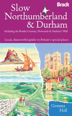 Slow Northumberland & Durham: Including Newcastle, Hadrian's Wall and the Coast (Bradt Travel Guides (Slow Travel series))