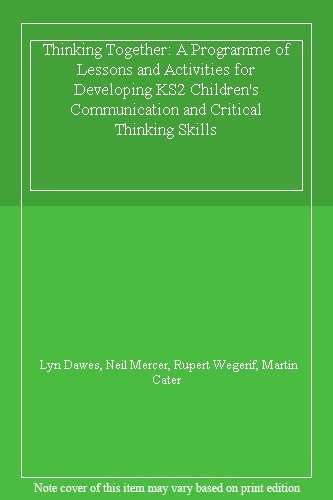 Thinking Together: A Programme of Lessons and Activities for Developing KS2 Children's Communication and Critical Thinking Skills
