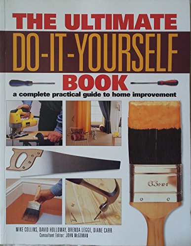The Ultimate Do-it-yourself Book: A Complete Practical Guide to Home Improvement