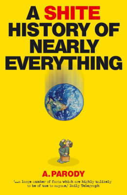 A Shite History of Nearly Everything