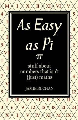 As Easy As Pi: Stuff about numbers that isn't (just) maths
