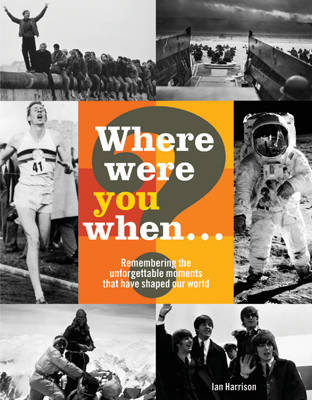 Where Were You When...?: Remembering 180 Extraordinary Events: Remembering 180 Extraordinary Events: Unforgettable Moments That Have Shaped Our World