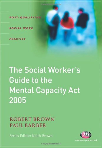 The Social Worker's Guide to the Mental Capacity Act 2005