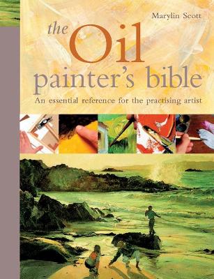 The Oil Painter's Bible: The essential reference for the practising artist (Artist's Bible)