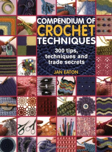 Compendium of Crochet Techniques: 300 Tips, Techniques and Trade Secrets