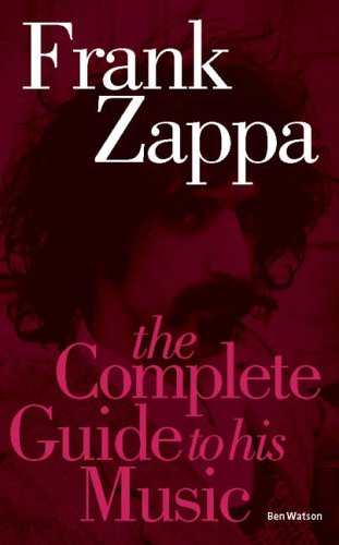 Frank Zappa: The Complete Guide to His Music (Complete Guide to Their Music)