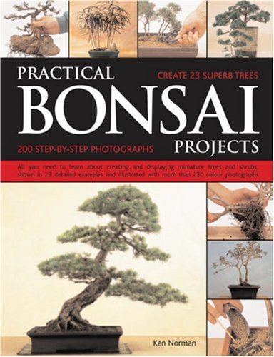 Practical Bonsai Projects: All You Need to Learn About Creating and Displaying Miniature Trees and Shrubs Shown in 23 Detailed Examples and Illustrated with More Than 230 Colour Photographs