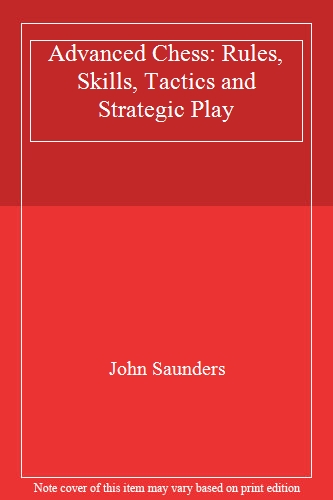 Advanced Chess: Rules, Skills, Tactics and Strategic Play