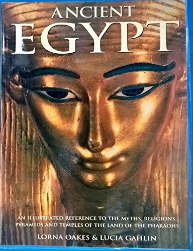 Ancient Egypt: An Illustrated Reference to the Myths, Religions, Pyramids and Temples