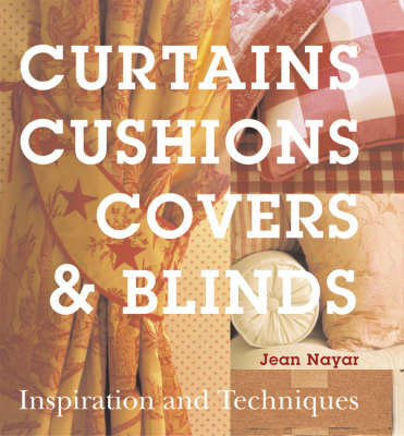 Curtains, Cushions, Covers & Blinds: Inspiration & Techniques: Inspiration & Techniques
