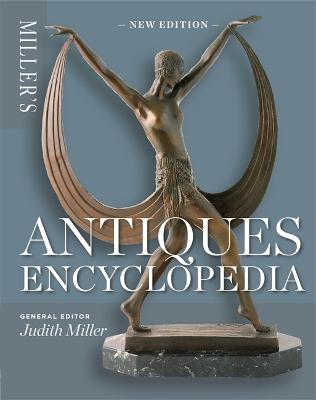 Miller's Antiques Encyclopedia: The Comprehensive Guide to Antiques, Collecting and Collectables [Reference]