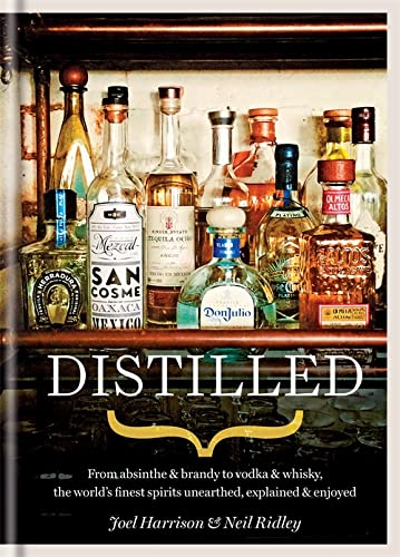 Distilled: From absinthe & brandy to gin & whisky, the world's finest artisan spirits unearthed, explained & enjoyed