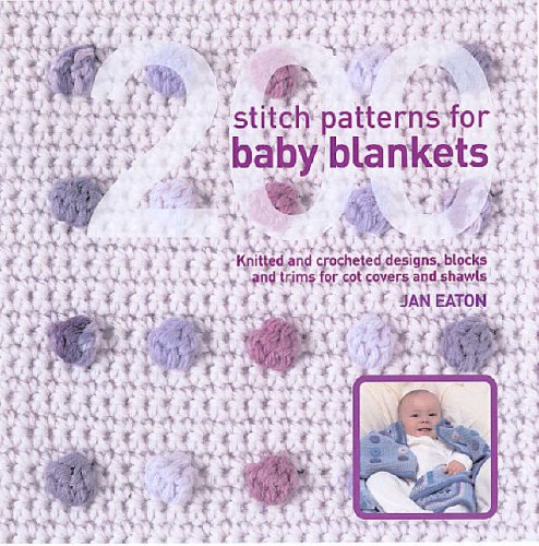 200 Stitch Patterns for Baby Blankets: Knitted and Crocheted Designs for Crib Covers, Shawls and Afghans