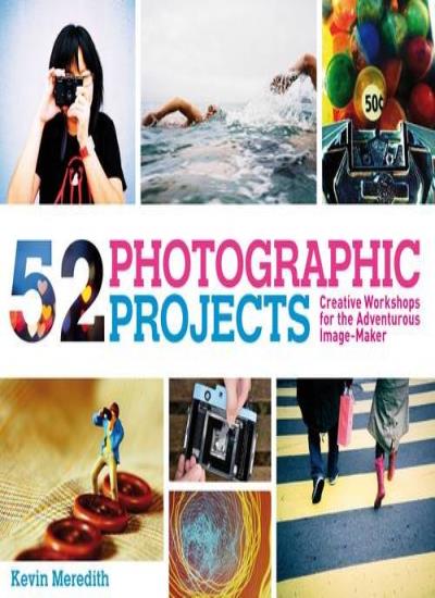 52 Photographic Projects: Creative Workshops for the Adventurous Image-Maker