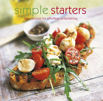 Simple Starters: Easy Recipes for Effortless Entertaining (Cooking)