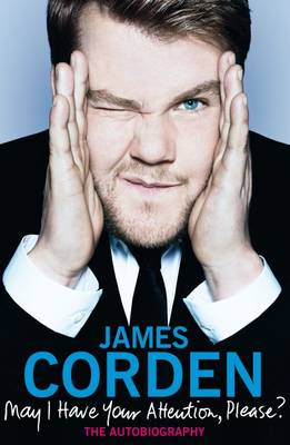 James Corden May I Have Your Attention Please - The Autobiography