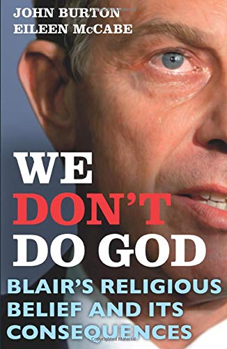 We Don't Do God: Blair's Religious Belief and Its Consequences