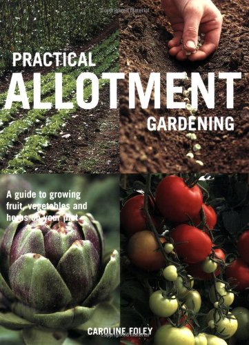 Practical Allotment Gardening: A Guide to Growing Fruit, Vegetables and Herbs on Your Plot