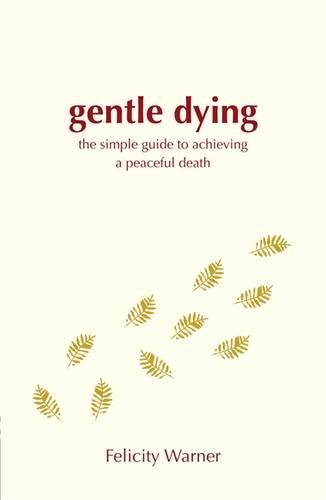 Gentle Dying, A: The Simple Guide To Achieving A Peaceful Death