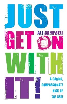 Just Get on with It!: A Caring, Compassionate Kick Up the Ass!