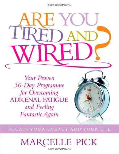Are You Tired and Wired?: Your Proven 30-day Program for Overcoming Adrenal Fatigue and Feeling Fantastic Again