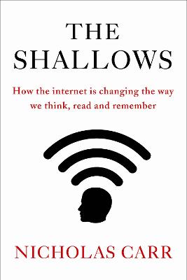 The Shallows: How the Internet is Changing the Way We Think, Read and Remember