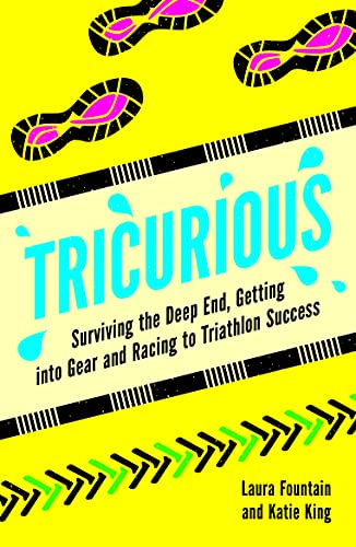Tricurious: Surviving the Deep End, Getting into Gear and Racing to Triathlon Success