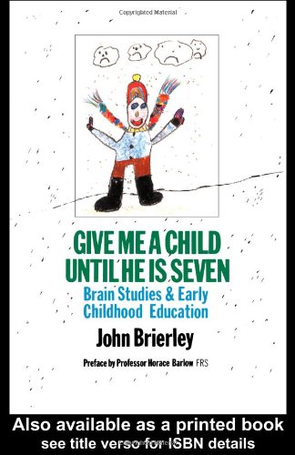 Give Me a Child Until He is Seven: Brain Studies and Early Childhood Education