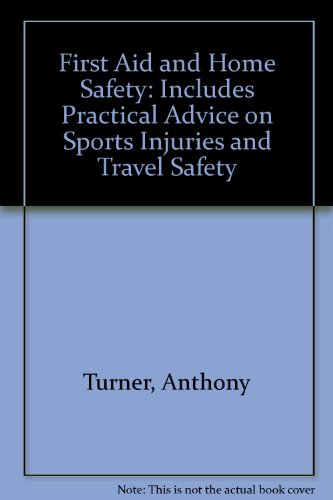 First Aid And Home Safet: Includes Practical Advice on Sports Injuries and Travel Safety